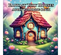 Fantasy Tiny Houses: Adult Coloring Book for Mind Clarity: Relax and Escape in the Fantasy World of Serene Beauty