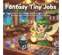 Fantasy Tiny Jobs: Fairies, Gnomes, Tiny Dragons & Magical Critters Doing Adorable Everyday Jobs | Whimsical Coloring Fun for All Ages