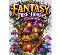 Fantasy Tree Houses Coloring Book: 50 Magical Treehouse Villages, Enchanted Forest Homes, Cozy Woodland Retreats, Fairy-Tale Cottages, Mushroom ... Relaxation, Stress Relief and Creative Escape
