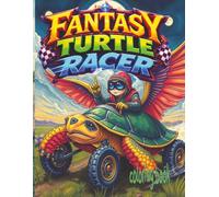 FANTASY TURTLE RACER Coloring Book: 52 Crazy Pages Of Shell Backed Creatures Cruising And Waiting For Color Application By Youthful Elderly, Teens, Adults, And Kids