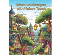 Fantasy Urban Landscapes Coloring Book Relaxing City & Nature Scenes for Stress Relief: Beautiful Urban Nature Scenes Featuring Rooftop Gardens, Cozy Streets, Bridges, and Magical City Landscapes