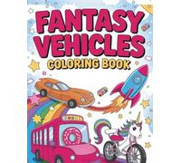 Fantasy Vehicles: Color and Explore Magical Cars, Spaceships, Trains, and Flying Machines - Fun for Kids Ages 4-10”
