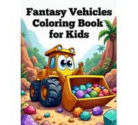 Fantasy Vehicles Coloring Book for Kids: 50 Fun & Fantasy Vehicles, Excavators, Tractors, and Monster Trucks with Cute Animals and Sweets for Boys & Girls Ages 4-8