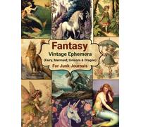 Fantasy Vintage Ephemera (Fairy, Mermaid, Unicorn & Dragon) For Junk Journals: Over 110 Piece Collection of Mythology Ephemera for Junk Journals, ... Collage and Many Other Paper Crafts