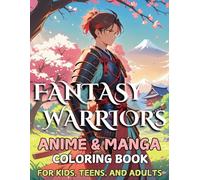Fantasy Warriors: Anime and Manga Coloring Book Featuring Fearless Heroes and Their Magical Adventures in a Realm of Fantasy and Wonder