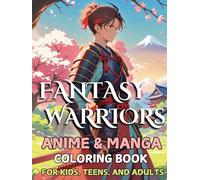 Fantasy Warriors: Anime and Manga Coloring Book Featuring Fearless Heroes and Their Magical Adventures in a Realm of Fantasy and Wonder