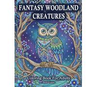 Fantasy Woodland Creatures: Coloring Book For Adults With Magical Forest Animals And Whimsical Woodland Scenes