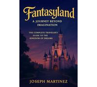Fantasyland: A Journey Beyond Imagination: The Complete Traveler’s Guide to the Kingdom of Dreams