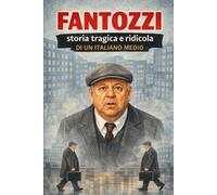 Fantozzi Storia tragica e ridicola di un italiano medio: Saggio narrativo sul personaggio, i film e l'Italia che li ha generati