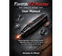 Fanttik F2 Master Mini Cordless Rotary Tool User Manual: Step-by-Step Guide to Setup, Grinding, Polishing, Engraving, Sanding, and Precision DIY Projects with the Quiet NeoPulse Brushless Motor