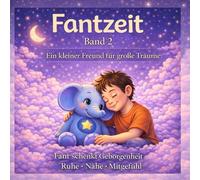 Fantzeit Band 2: Ein kleiner Freund für große Träume: Fant begleitet kleine Herzen mit Wissen, Geborgenheit und ganz viel Mitgefühl