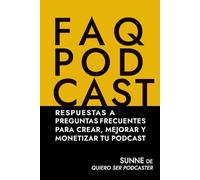 FAQ PODCAST: Respuestas a preguntas frecuentes para crear, mejorar y monetizar tu podcast