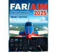 FAR/AIM 2025: Mastering Aviation, Made Easy with Clear Steps, HandsOn Flights, and Pilot Protections for a Stress-Free Learning Experience.