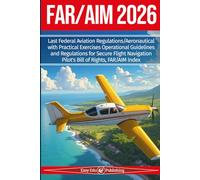FAR/AIM 2026: Last Federal Aviation Regulations/Aeronautical with Practical Exercises Operational Guidelines and Regulations for Secure Flight Navigation, Pilot's Bill of Rights, FAR/AIM Index