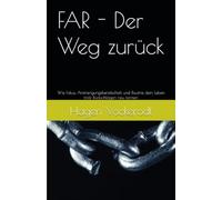 FAR - Der Weg zurück: Wie Fokus, Anstrengungsbereitschaft und Routine dein Leben trotz Rückschlägen neu formen