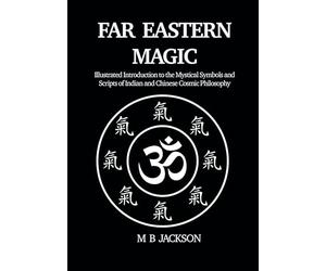 Far Eastern Magic: Illustrated Introduction to the Mystical Symbols and Scripts of Indian and Chinese Cosmic Philosophy