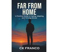 Far from Home: A Practical Guide to Coping, Adapting, and Thriving Abroad
