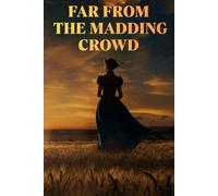 FAR FROM THE MADDING CROWD: A Victorian Love Story of Passion, Independence and Life in the English Countryside