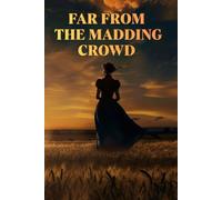FAR FROM THE MADDING CROWD: A Victorian Love Story of Passion, Independence and Life in the English Countryside