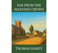 Far From The Madding Crowd: A Victorian Romance of Love, Betrayal, and Fate