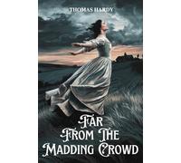 Far from the Madding Crowd: A Victorian Romance of Love, Loyalty, and Rural Life in Wessex