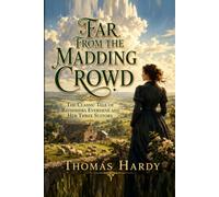 Far From The Madding Crowd: The Classic Tale of Bathsheba Everdene and Her Three Suitors