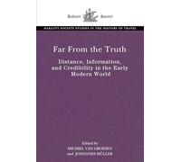 Far From the Truth: Distance, Information, and Credibility in the Early Modern World (The Hakluyt Society Studies in the History of Travel)