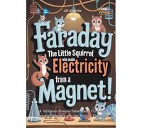 Faraday the Little Squirrel Who Made Electricity from a Magnet!: A Victorian Science Fable About Curiosity, Magnetic Wonders, and the Birth of Electricity (Baby Scientist)