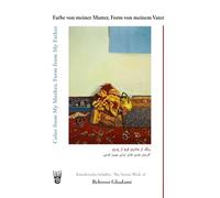 Farbe von meiner Mutter, Form von meinem Vater - Künstlerisches Schaffen des iranischen Malers Behrooz Ghadami / Color from My Mother, Form from My ... Work of the Iranian Painter Behrooz Ghadami