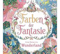 Farben der Fantasie: Eine Reise ins Wunderland: Ein magisches Malbuch für Kinder, Erwachsene und Jugendliche in Deutschland - Entdecken Sie ... und lassen Sie Ihrer Kreativität freien Lauf!