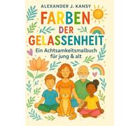 Farben der Gelassenheit: Ein Achtsamkeits-Malbuch für Jung & Alt