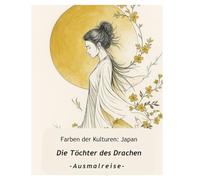 Farben der Kulturen: Japan - Die Töchter des Drachen: Ausmalreise. japanische Mythologie, Göttinnen und Legenden für Jugendliche und Erwachsene ... für Erwachsene & Jugendliche)