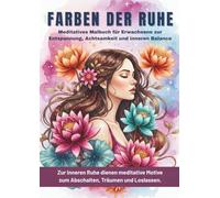 Farben der Ruhe: Meditatives Malbuch für Erwachsene zur Entspannung, Achtsamkeit und inneren Balance (Farben der Malbücher)