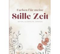 Farben für meine Stille Zeit: 5-Minuuten mit Gott - beten, ausmalen, danken