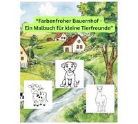 "Farbenfroher Bauernhof - Ein Malbuch für kleine Tierfreunde": Entdecke die Welt der Tiere und wie sie heißen. Nicht nur malen auch ein bisschen lernen.