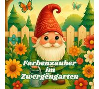 Farbenzauber im Zwergengarten: Ein liebevolles Ausmalbuch mit niedlichen Gartenzwergen und Naturmotiven für Kinder und Erwachsene