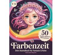 Farbenzeit: Dein Ausmalbuch für Fantasie & Ruhe | 9-12 | 50 kreative Motive & Affirmationen