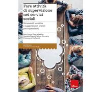 Fare attività di supervisione nei servizi sociali. Strumenti, tecniche e suggerimenti pratici per supervisori (Lavoro sociale in tasca)