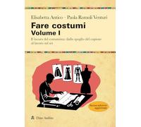 Fare costumi. Nuova ediz.. Il lavoro del costumista: dallo spoglio del copione al lavoro sul set (Vol. 1) (Manuali)