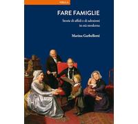 Fare famiglie. Storie di affidi e di adozioni in età moderna (La storia. Temi)