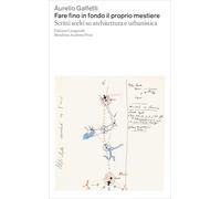 Fare fino in fondo il proprio mestiere. Scritti scelti su architettura e urbanistica (Architettura e territorio)