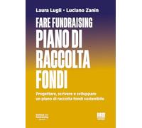 Fare fundraising. Piano di raccolta fondi. Progettare, scrivere e sviluppare un piano di raccolta fondi sostenibile