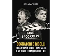 FARE I 400 COLPI: Sognatori e ribelli: gli adolescenti nel cinema di Jean Vigo e François Truffaut