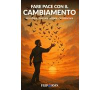 Fare pace con il cambiamento: Accettare. Lasciare andare, ricominciare