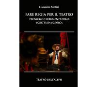 FARE REGIA PER IL TEATRO: TECNICHE E STRUMENTI DELLA SCRITTURA SCENICA
