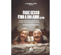 Fare sesso fino a cento anni (e più): Strategie di prevenzione, mantenimento e recupero della salute sessuale maschile (Gli Andronauti)