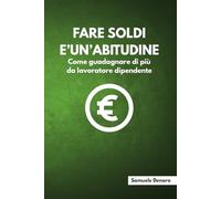 FARE SOLDI È UN'ABITUDINE: Come guadagnare di più da lavoratore dipendente