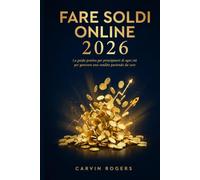 Fare Soldi Online 2026: La guida pratica per principianti di ogni età: le vere opportunità per generare una rendita partendo da zero