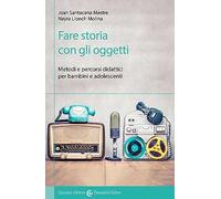 Fare storia con gli oggetti. Metodi e percorsi didattici per bambini e adolescenti (I tascabili)