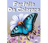 Farfalle Da Colorare: 101 Disegni di Farfalle per un'Esperienza di Colorazione Rilassante e Antistress